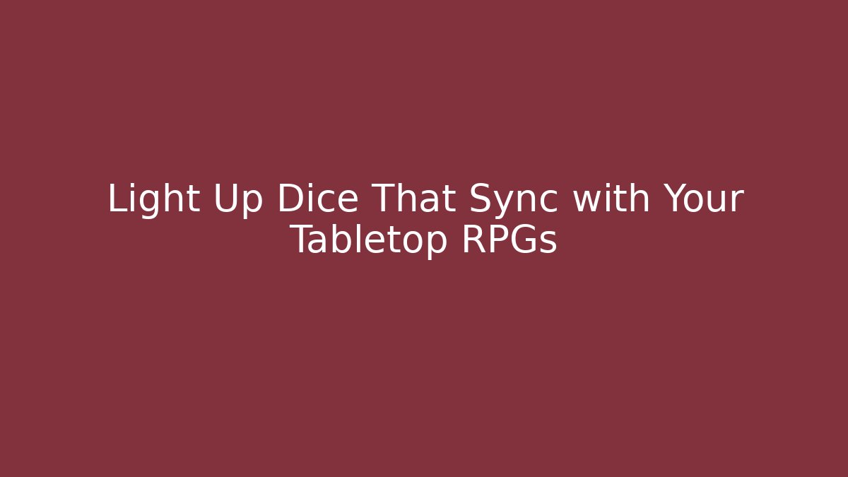 Light Up Dice That Sync with Your Tabletop RPGs