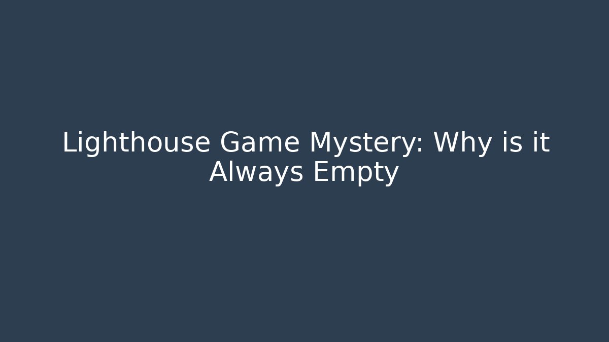 Lighthouse Game Mystery: Why is it Always Empty
