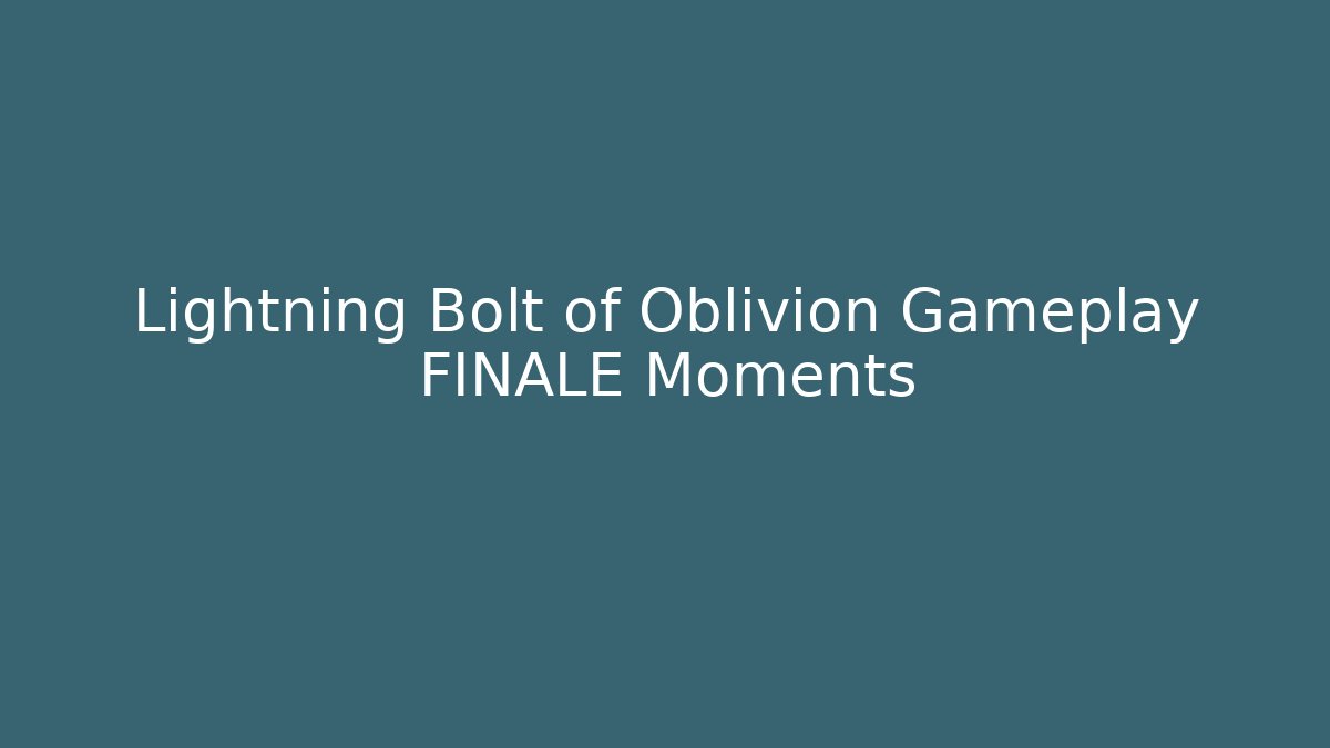 Lightning Bolt of Oblivion Gameplay FINALE Moments