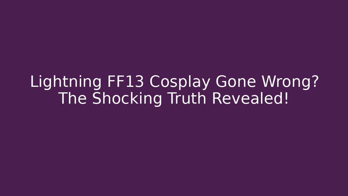 Lightning FF13 Cosplay Gone Wrong? The Shocking Truth Revealed!