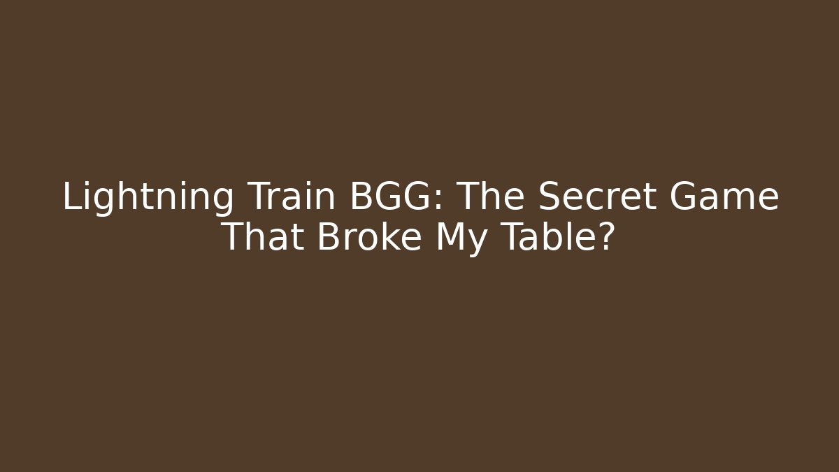 Lightning Train BGG: The Secret Game That Broke My Table?
