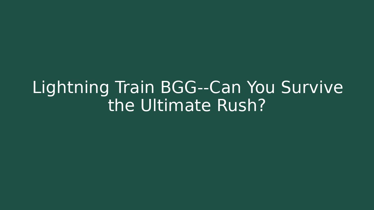 Lightning Train BGG—Can You Survive the Ultimate Rush?