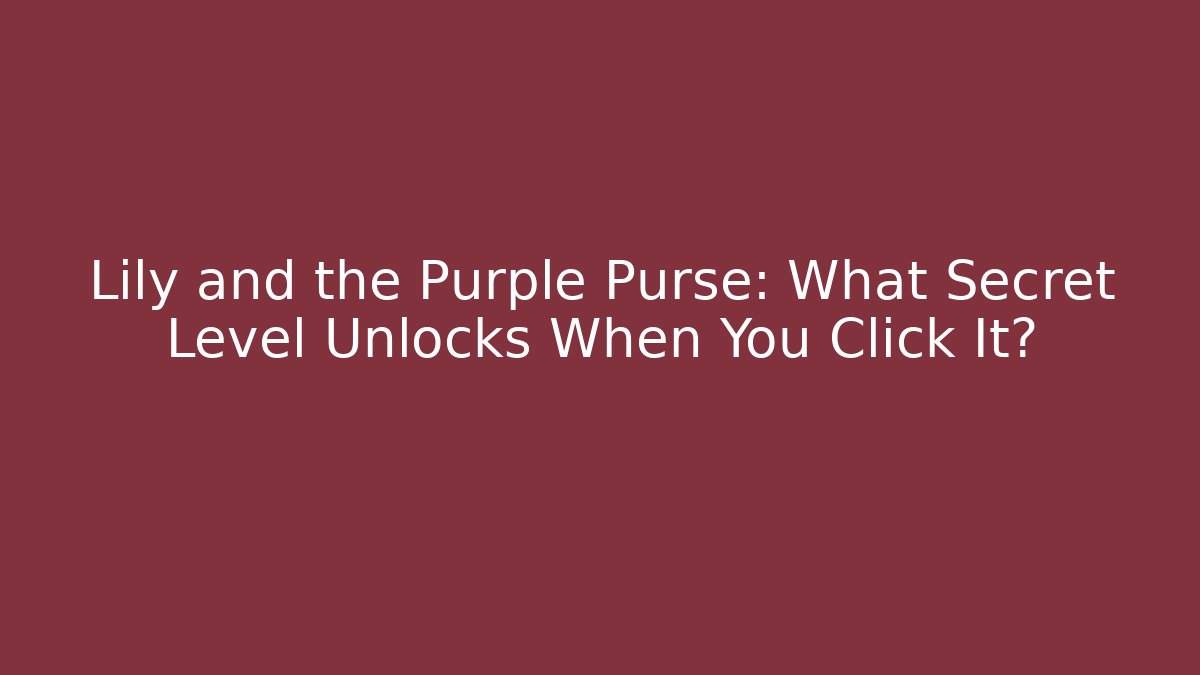 Lily and the Purple Purse: What Secret Level Unlocks When You Click It?