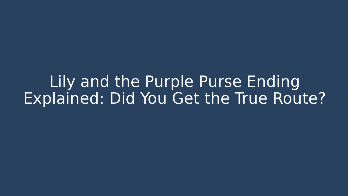 Lily and the Purple Purse Ending Explained: Did You Get the True Route?