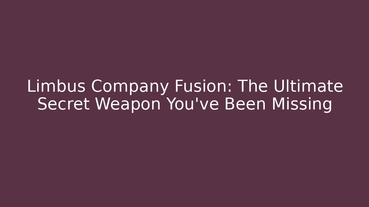 Limbus Company Fusion: The Ultimate Secret Weapon You’ve Been Missing