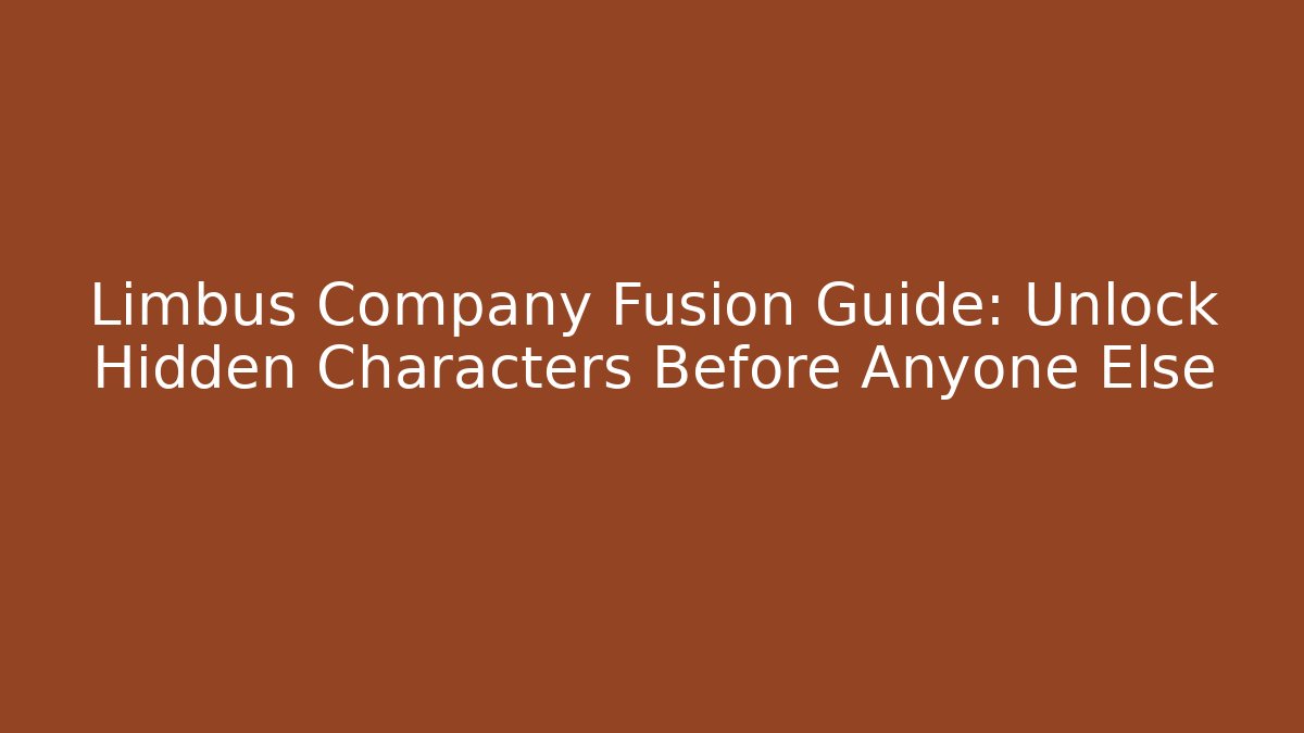 Limbus Company Fusion Guide: Unlock Hidden Characters Before Anyone Else - Andrea Zevedo