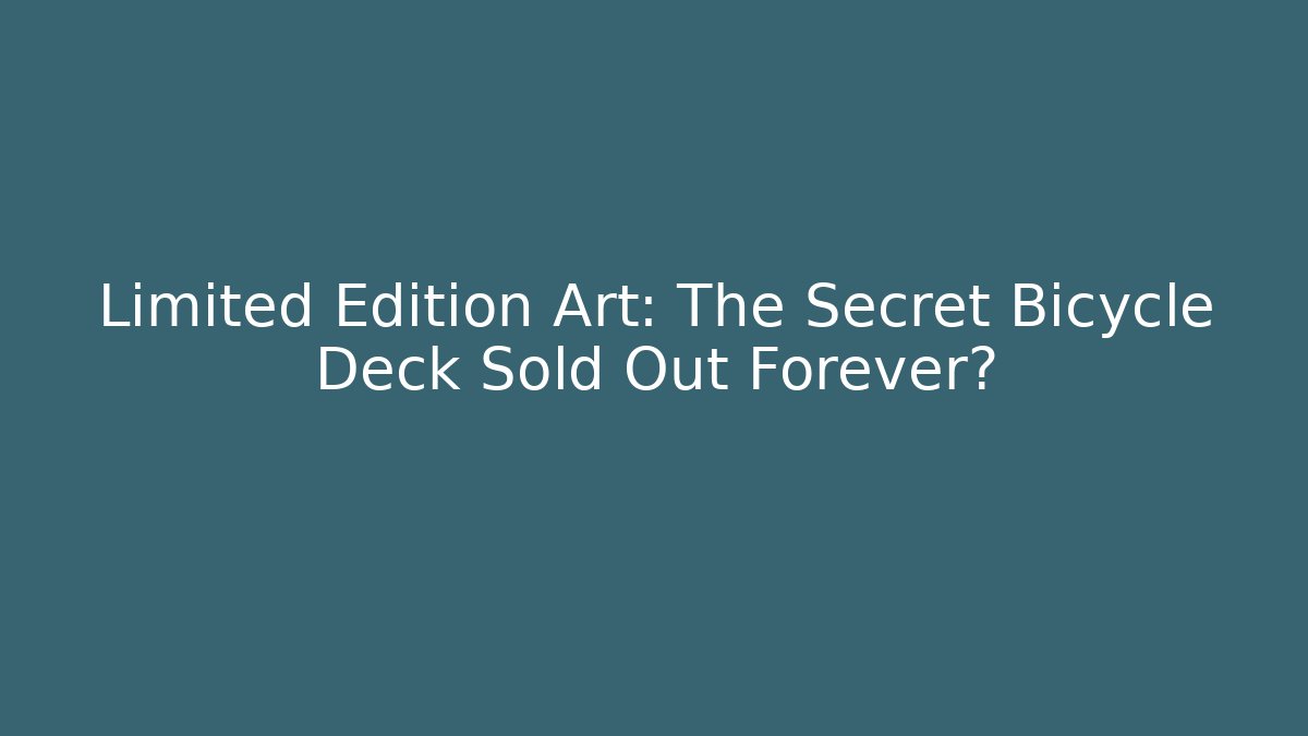 Limited Edition Art: The Secret Bicycle Deck Sold Out Forever?