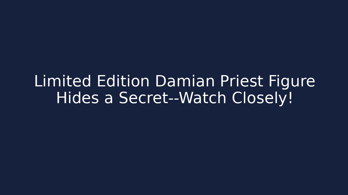 Limited Edition Damian Priest Figure Hides a Secret—Watch Closely!