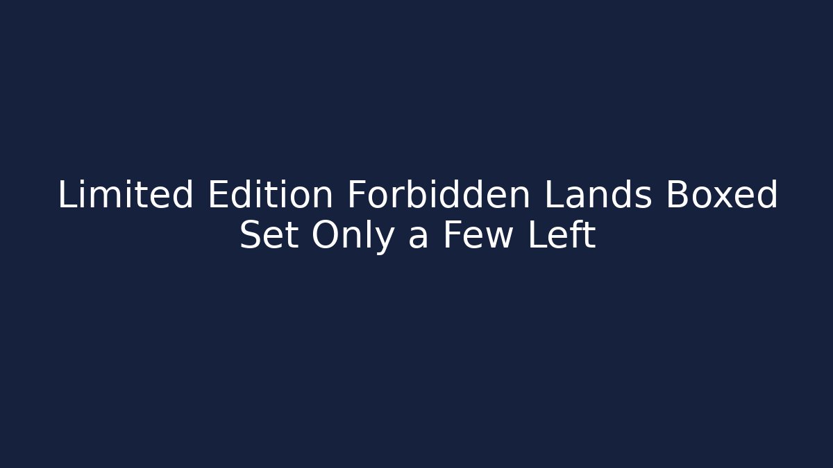 Limited Edition Forbidden Lands Boxed Set Only a Few Left