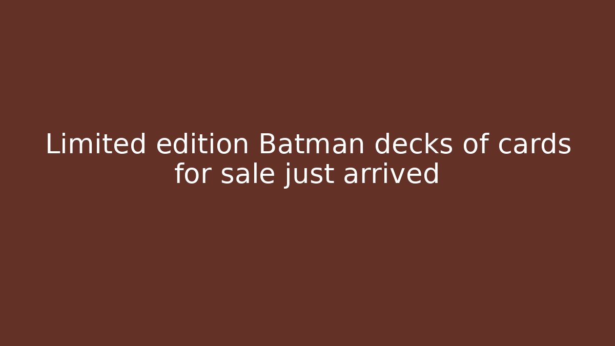 Limited edition Batman decks of cards for sale just arrived