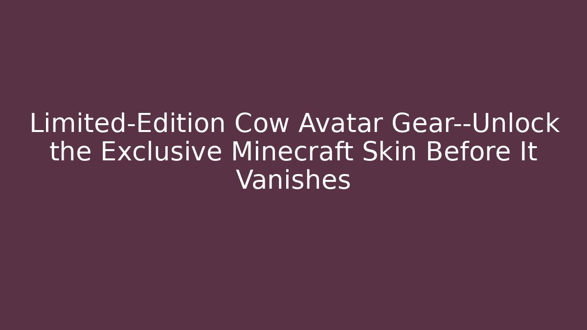 Limited-Edition Cow Avatar Gear—Unlock the Exclusive Minecraft Skin Before It Vanishes