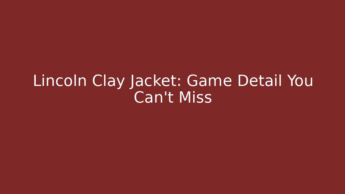 Lincoln Clay Jacket: Game Detail You Can't Miss - Andrea Zevedo