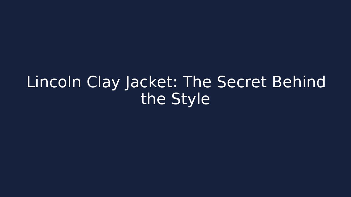Lincoln Clay Jacket: The Secret Behind the Style