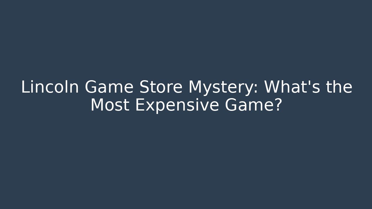 Lincoln Game Store Mystery: What's the Most Expensive Game?