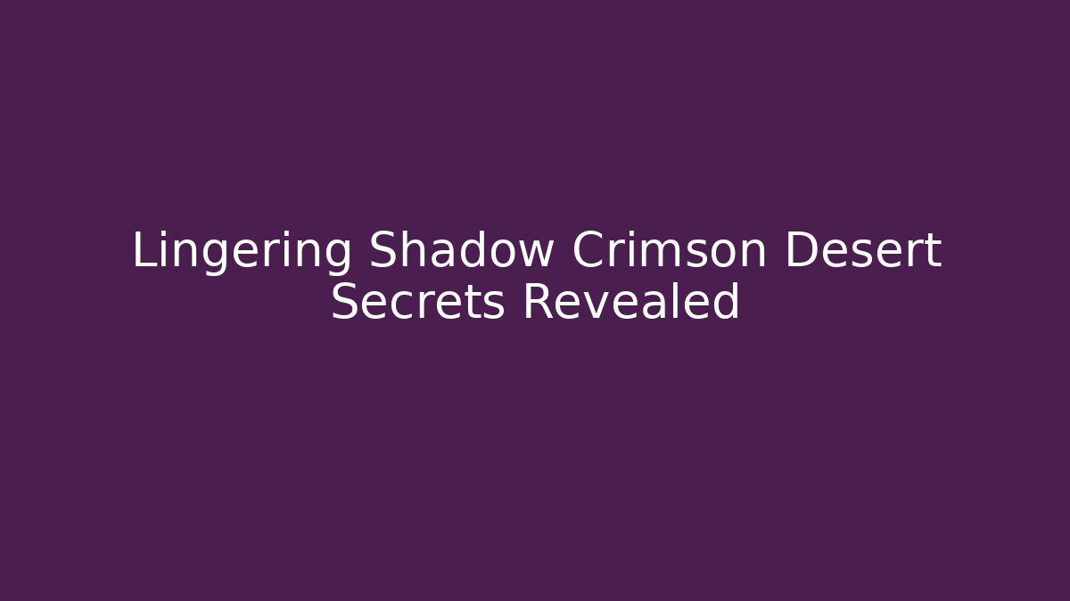 Lingering Shadow Crimson Desert Secrets Revealed