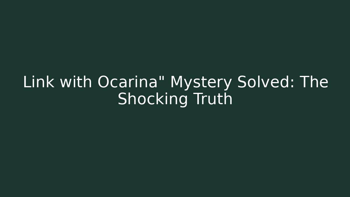 Link with Ocarina" Mystery Solved: The Shocking Truth - Andrea Zevedo