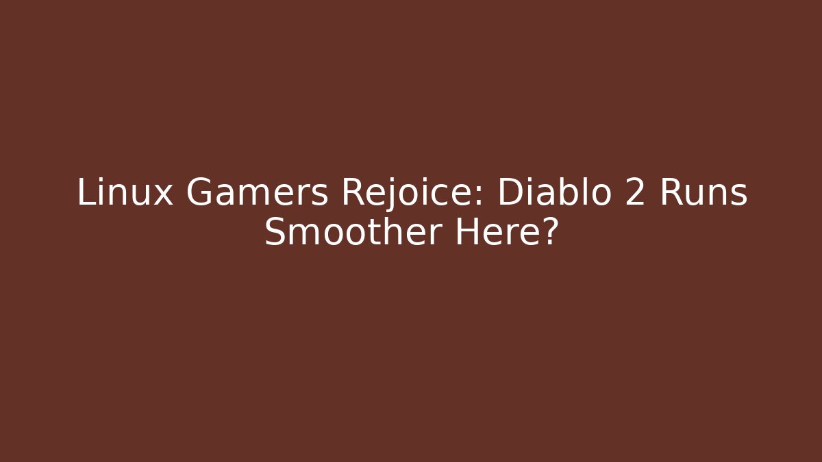 Linux Gamers Rejoice: Diablo 2 Runs Smoother Here?