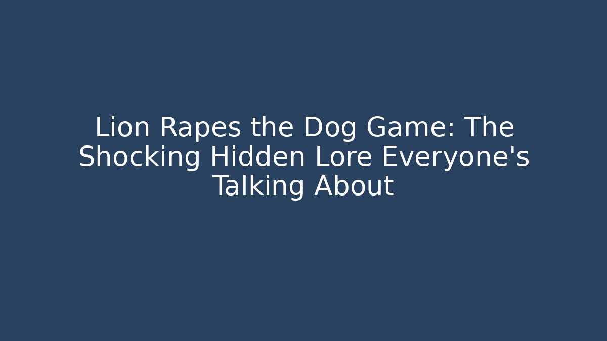 Lion Rapes the Dog Game: The Shocking Hidden Lore Everyone’s Talking About - Andrea Zevedo