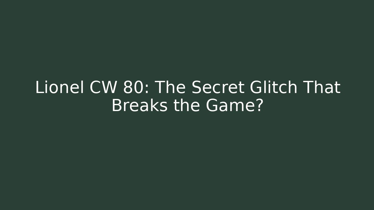Lionel CW 80: The Secret Glitch That Breaks the Game?
