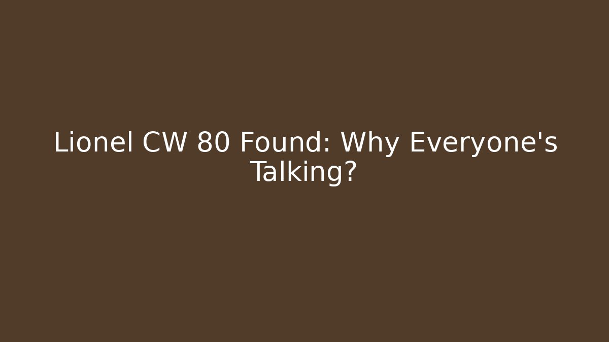 Lionel CW 80 Found: Why Everyone’s Talking? - Andrea Zevedo