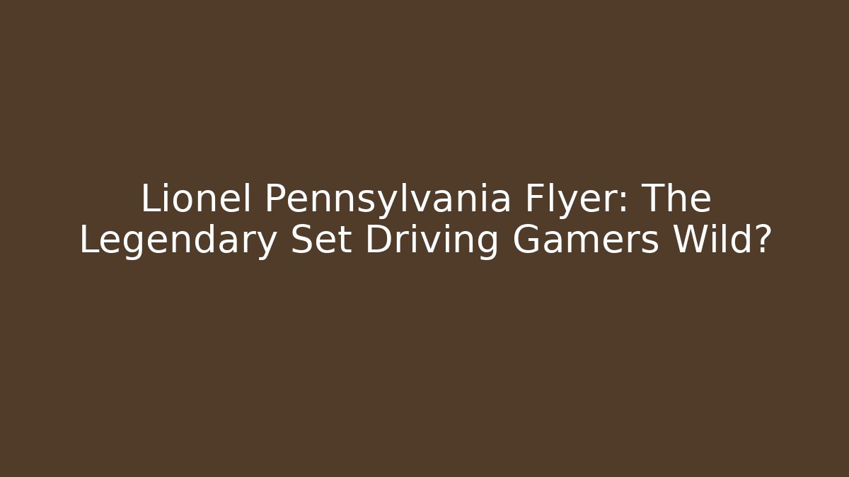 Lionel Pennsylvania Flyer: The Legendary Set Driving Gamers Wild?