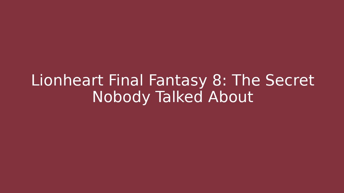 Lionheart Final Fantasy 8: The Secret Nobody Talked About