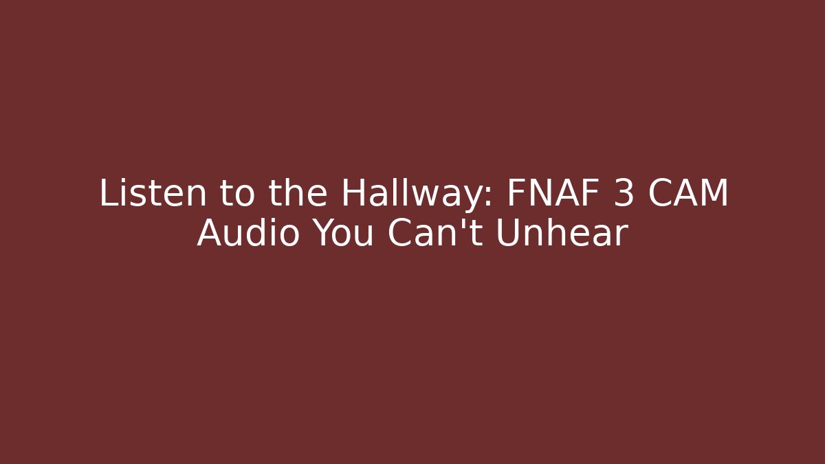 Listen to the Hallway: FNAF 3 CAM Audio You Can't Unhear