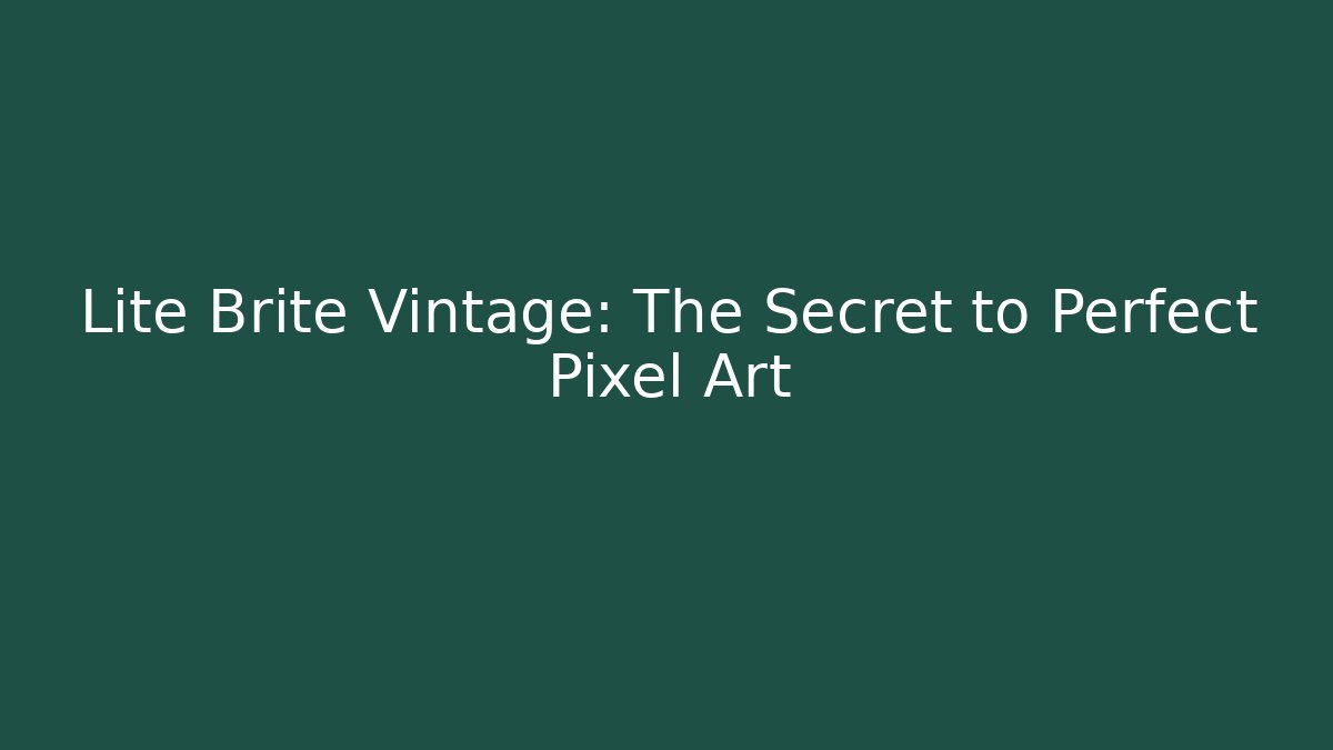 Lite Brite Vintage: The Secret to Perfect Pixel Art