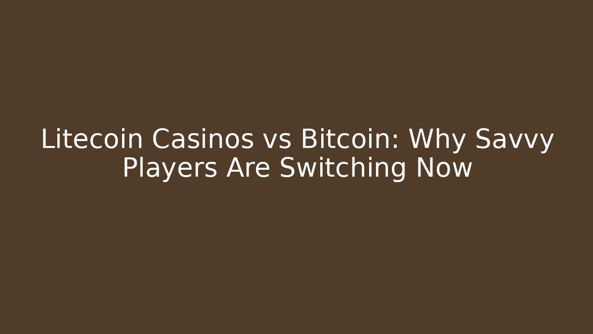 Litecoin Casinos vs Bitcoin: Why Savvy Players Are Switching Now