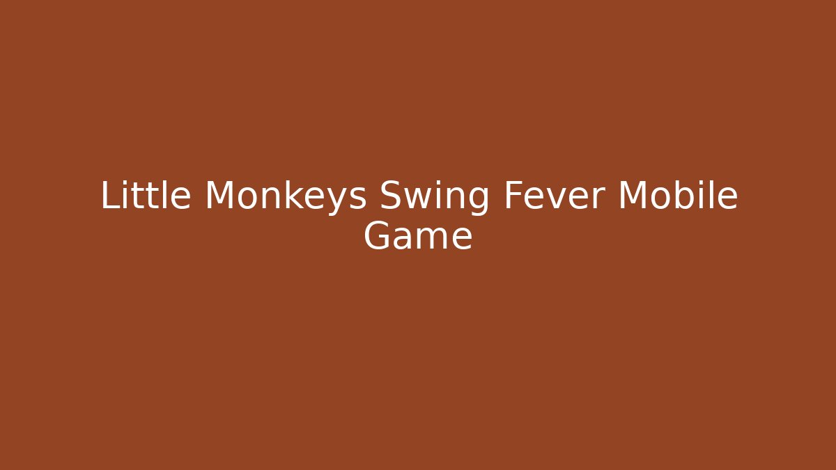 Little Monkeys Swing Fever Mobile Game - Andrea Zevedo