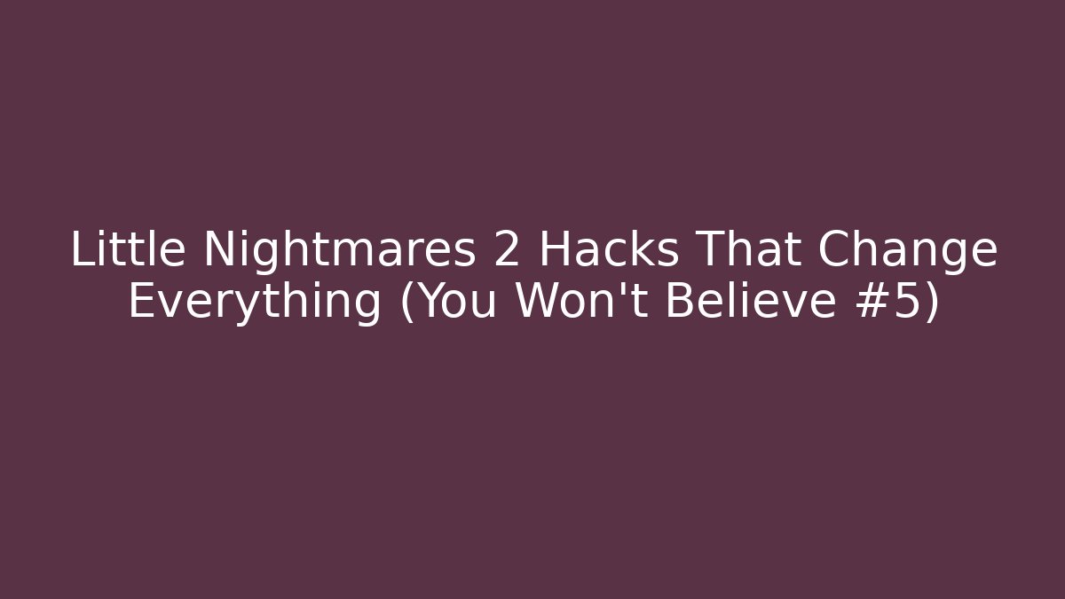 Little Nightmares 2 Hacks That Change Everything (You Won't Believe #5) - Andrea Zevedo
