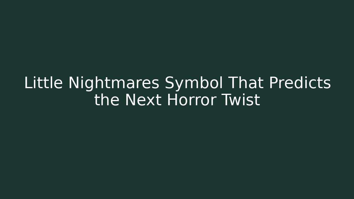 Little Nightmares Symbol That Predicts the Next Horror Twist