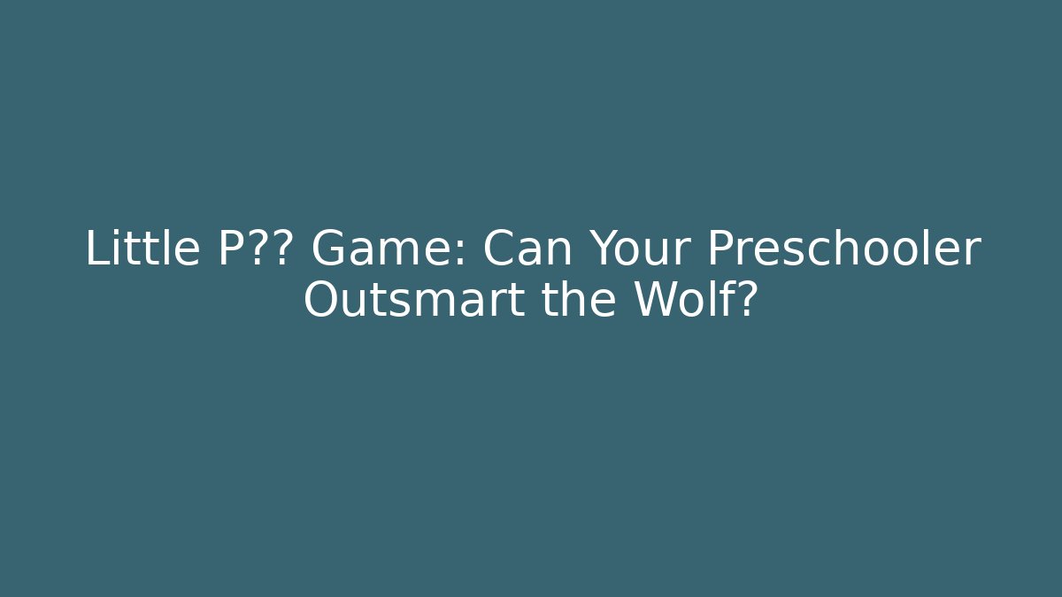 Little P房子 Game: Can Your Preschooler Outsmart the Wolf?