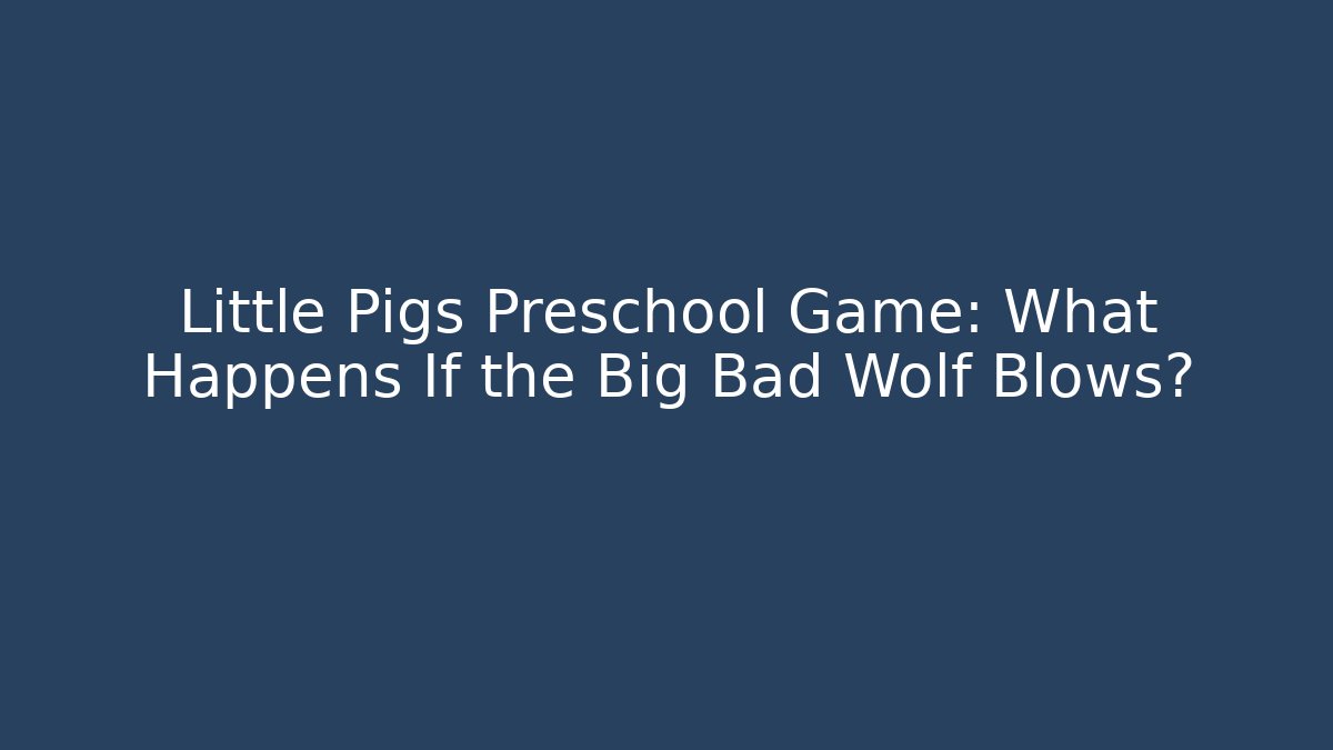 Little Pigs Preschool Game: What Happens If the Big Bad Wolf Blows?