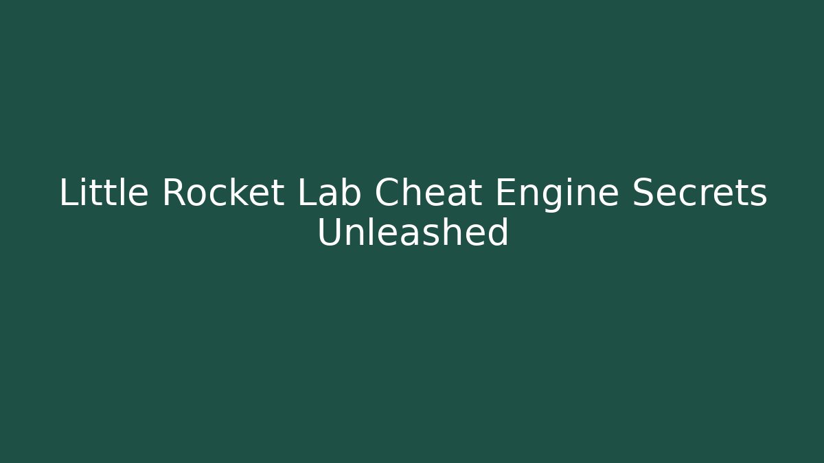 Little Rocket Lab Cheat Engine Secrets Unleashed - Andrea Zevedo