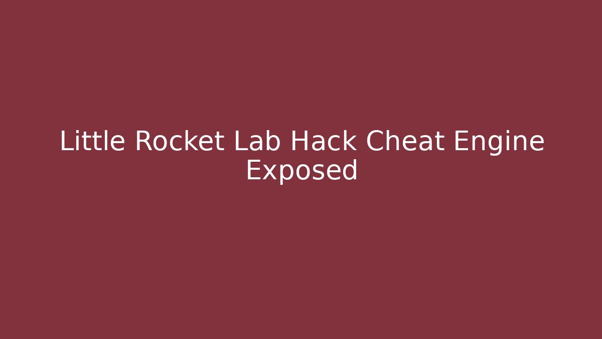 Little Rocket Lab Hack Cheat Engine Exposed - Andrea Zevedo