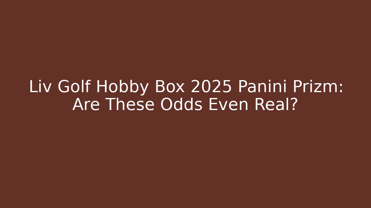 Liv Golf Hobby Box 2025 Panini Prizm: Are These Odds Even Real?
