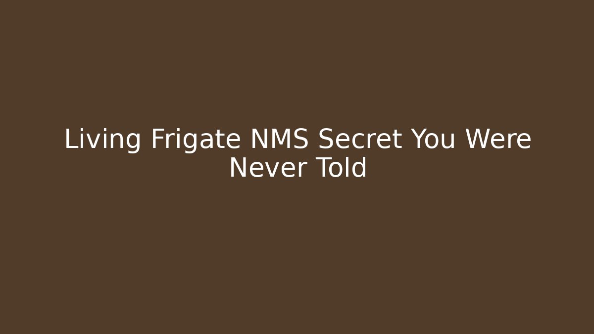 Living Frigate NMS Secret You Were Never Told
