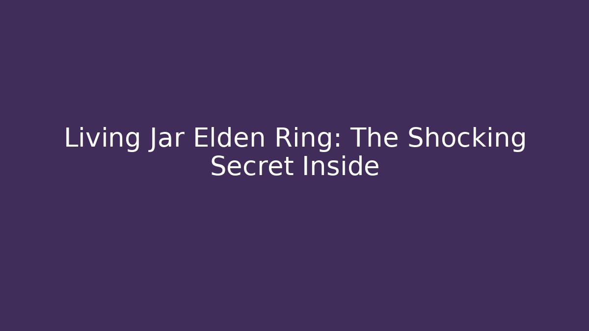 Living Jar Elden Ring: The Shocking Secret Inside - Andrea Zevedo