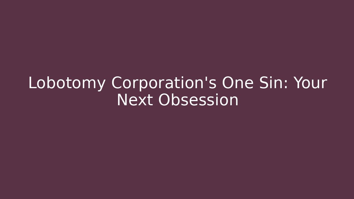 Lobotomy Corporation's One Sin: Your Next Obsession