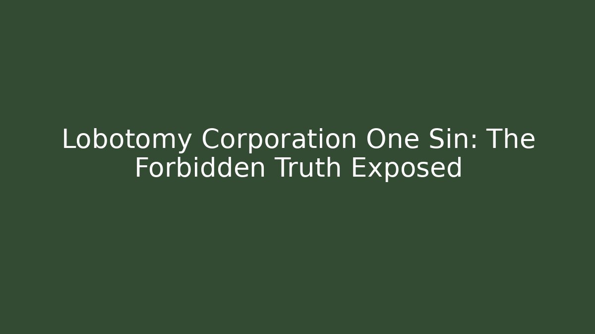Lobotomy Corporation One Sin: The Forbidden Truth Exposed