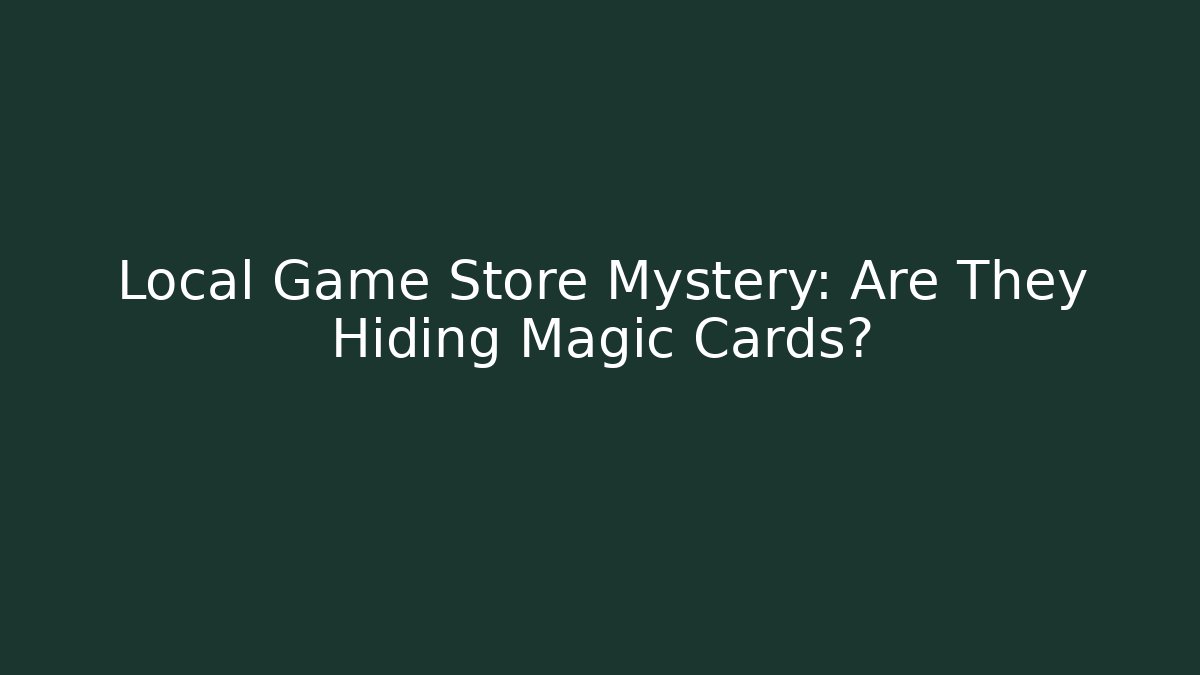 Local Game Store Mystery: Are They Hiding Magic Cards?