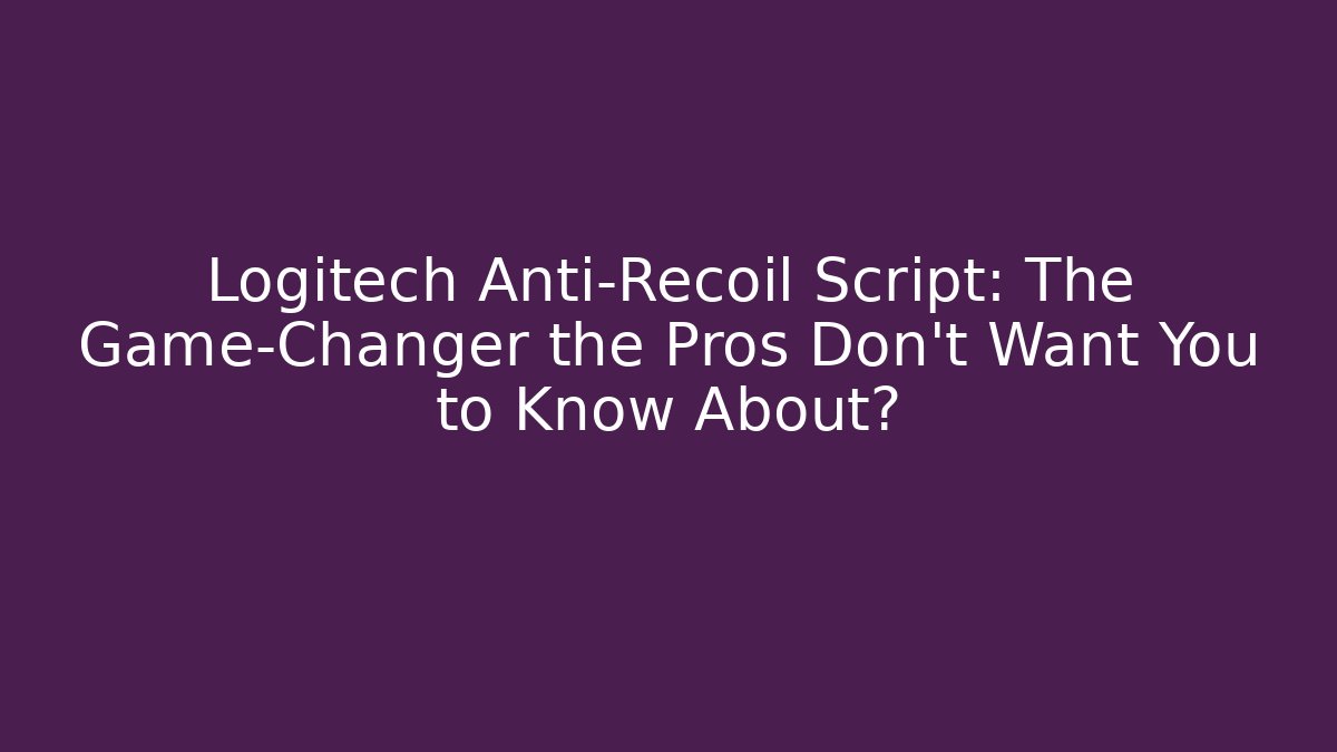 Logitech Anti-Recoil Script: The Game-Changer the Pros Don't Want You to Know About?