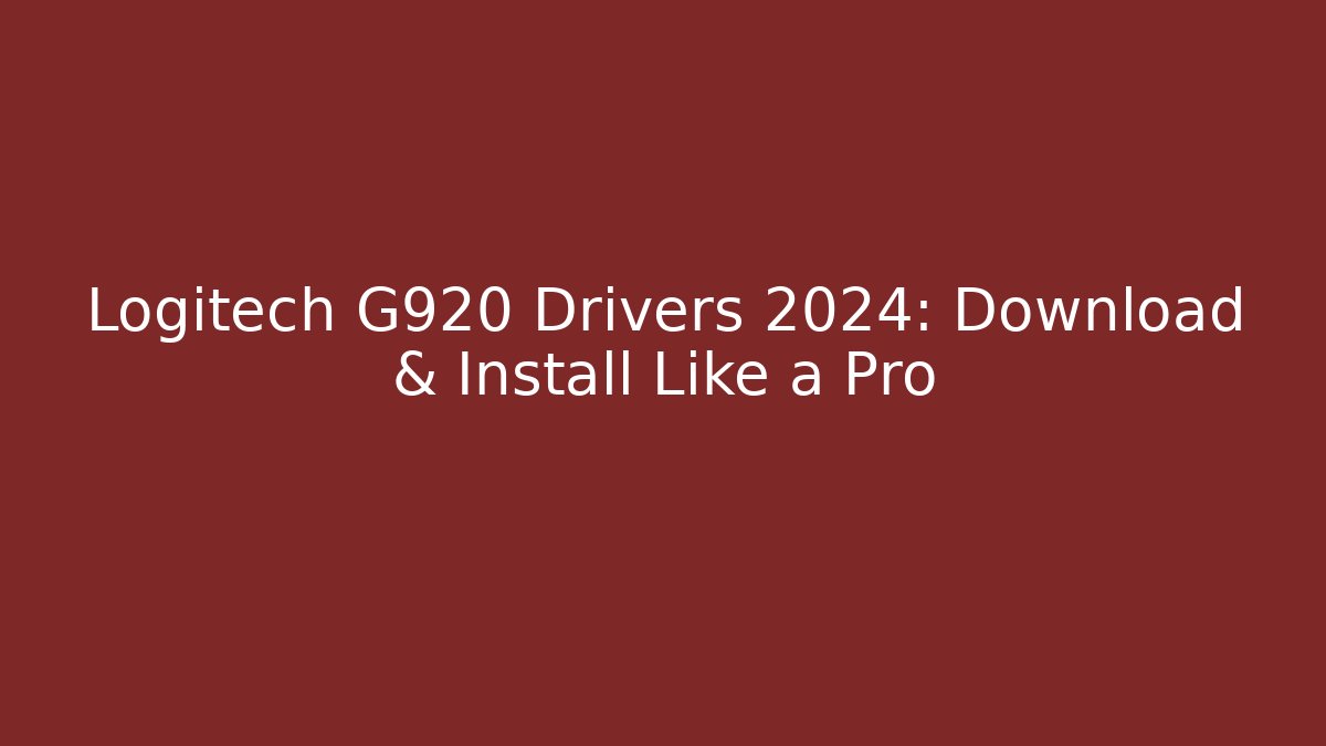 Logitech G920 Drivers 2024: Download & Install Like a Pro