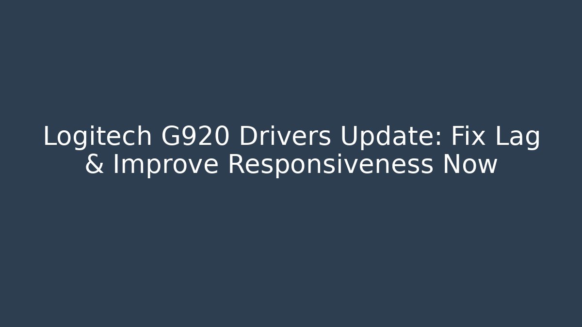 Logitech G920 Drivers Update: Fix Lag & Improve Responsiveness Now - Andrea Zevedo
