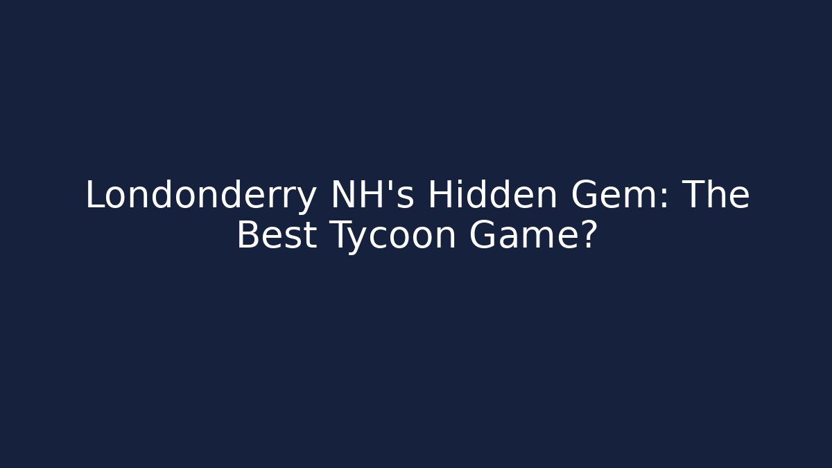 Londonderry NH's Hidden Gem: The Best Tycoon Game?