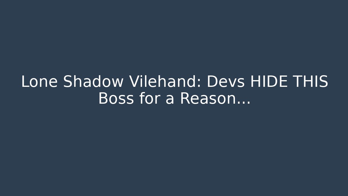 Lone Shadow Vilehand: Devs HIDE THIS Boss for a Reason…
