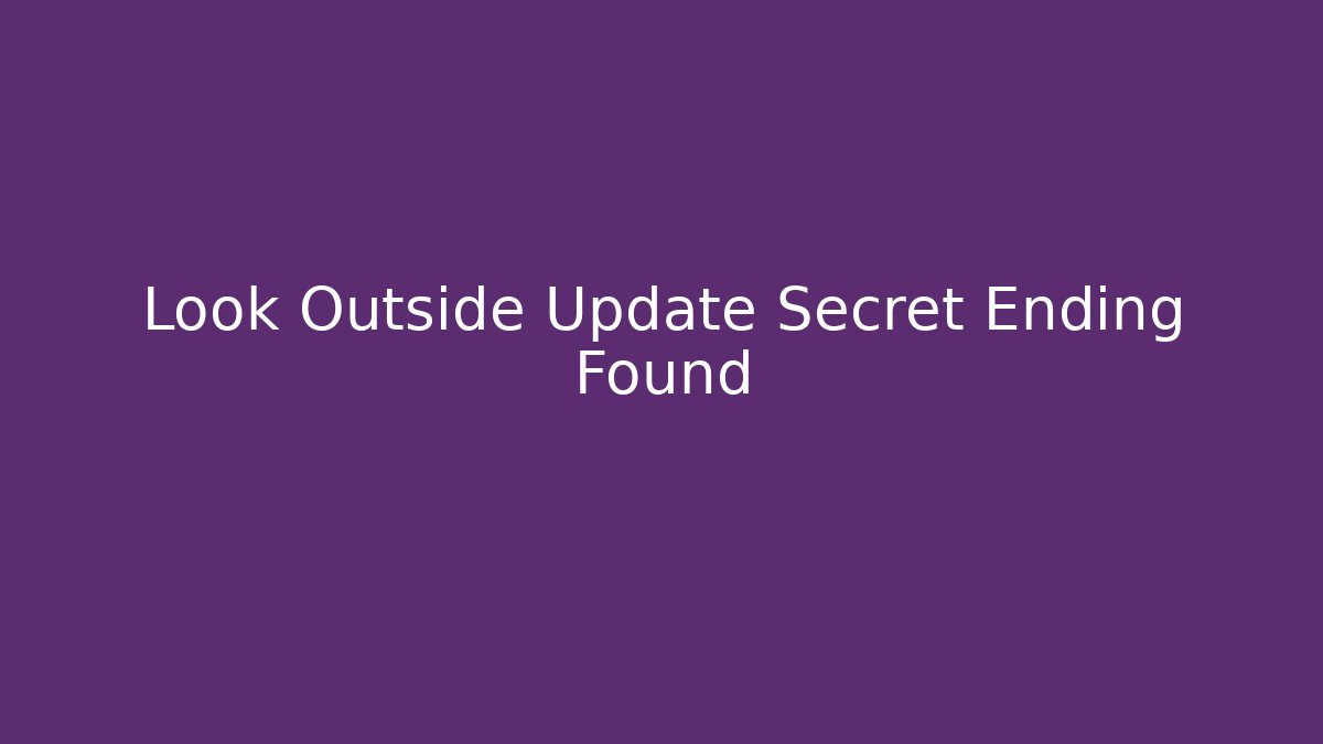 Look Outside Update Secret Ending Found