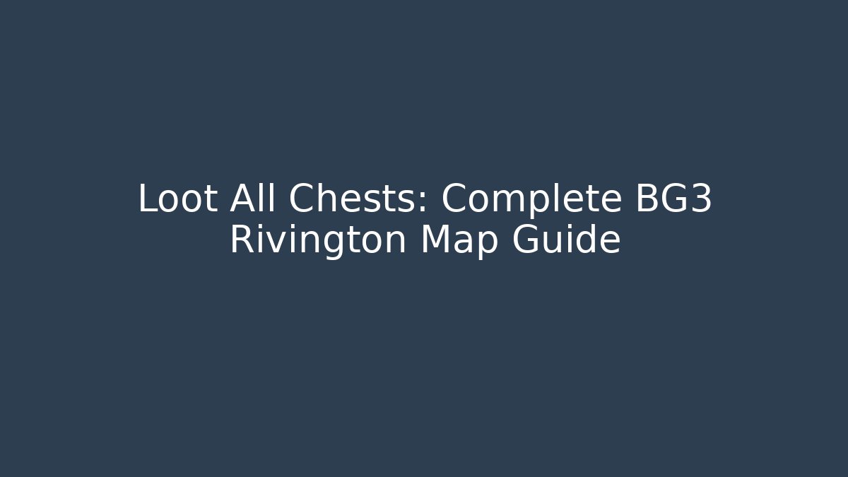 Loot All Chests: Complete BG3 Rivington Map Guide - Andrea Zevedo