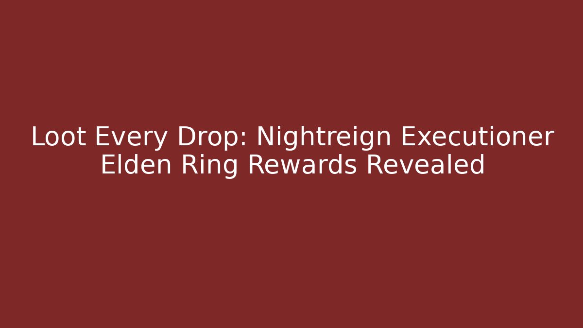 Loot Every Drop: Nightreign Executioner Elden Ring Rewards Revealed - Andrea Zevedo